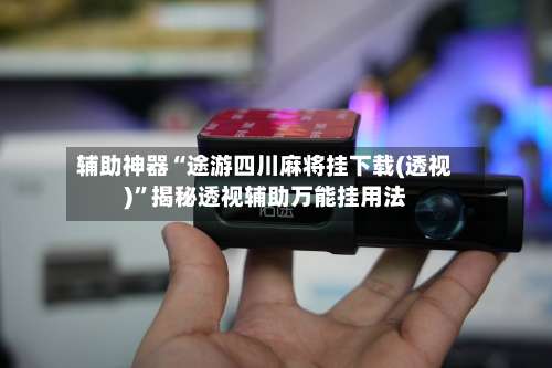 辅助神器“途游四川麻将挂下载(透视)”揭秘透视辅助万能挂用法-第1张图片