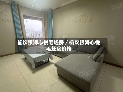 榆次银海心悦毛坯房／榆次银海心悦毛坯房价格-第1张图片