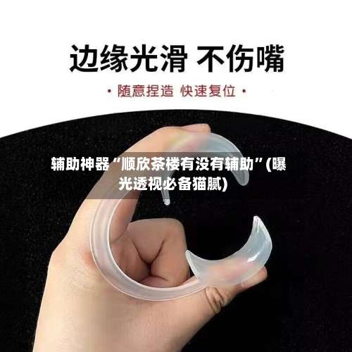 辅助神器“顺欣茶楼有没有辅助”(曝光透视必备猫腻)-第1张图片