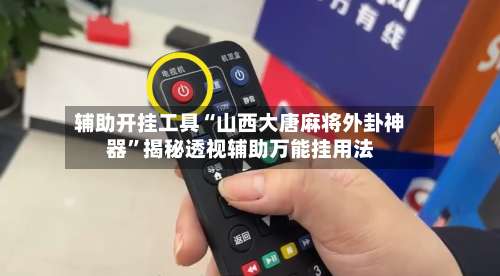 辅助开挂工具“山西大唐麻将外卦神器”揭秘透视辅助万能挂用法-第2张图片