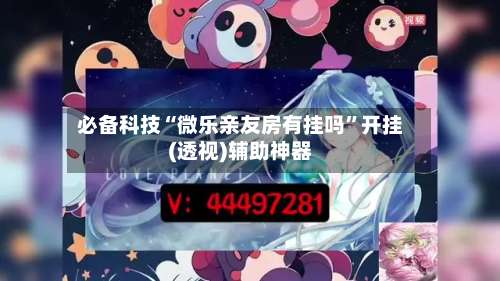 必备科技“微乐亲友房有挂吗”开挂(透视)辅助神器-第1张图片