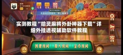 实测教程“哈灵麻将外卦神器下载	”详细外挂透视辅助软件教程-第1张图片