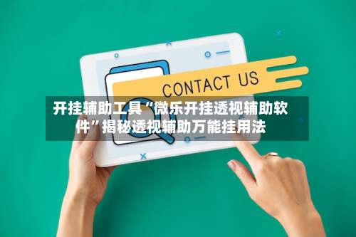 开挂辅助工具“微乐开挂透视辅助软件”揭秘透视辅助万能挂用法-第1张图片