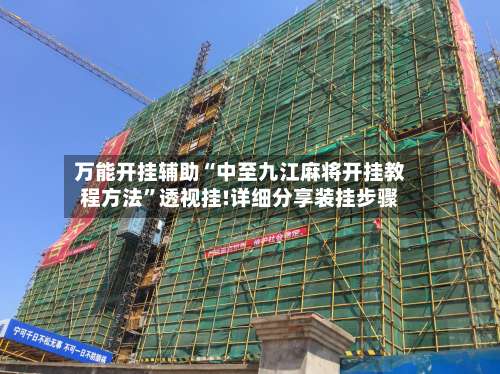 万能开挂辅助“中至九江麻将开挂教程方法	”透视挂!详细分享装挂步骤-第1张图片