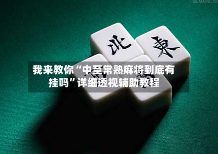 我来教你“中至常熟麻将到底有挂吗	”详细透视辅助教程-第3张图片