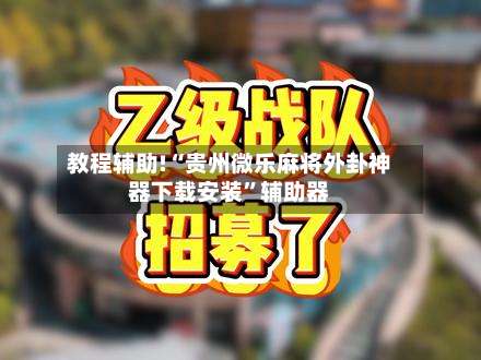 教程辅助!“贵州微乐麻将外卦神器下载安装	”辅助器-第2张图片