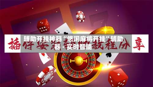 辅助开挂神器“悠闲麻将开挂	”辅助器 - 实时智能-第2张图片