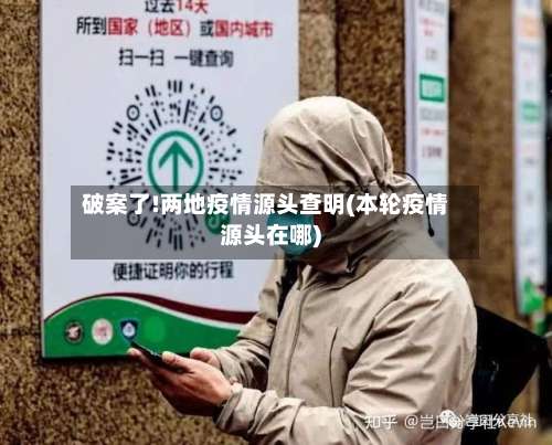 破案了!两地疫情源头查明(本轮疫情源头在哪)-第2张图片