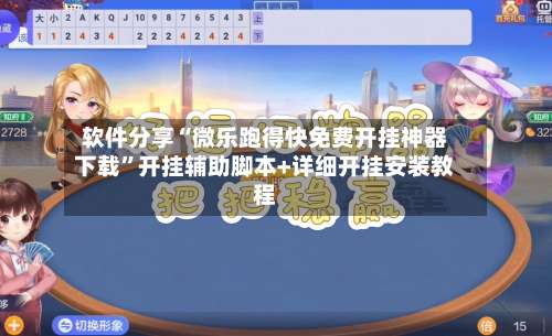 软件分享“微乐跑得快免费开挂神器下载”开挂辅助脚本+详细开挂安装教程-第1张图片
