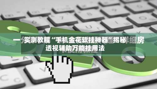 实测教程“手机金花软挂神器”揭秘透视辅助万能挂用法-第1张图片