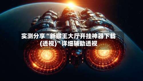 实测分享“新猴王大厅开挂神器下载(透视)	”详细辅助透视-第1张图片