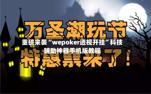 重磅来袭“wepoker透视开挂”科技辅助神器手机版教程-第1张图片
