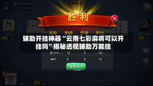 辅助开挂神器“云南七彩麻将可以开挂吗”揭秘透视辅助万能挂-第1张图片