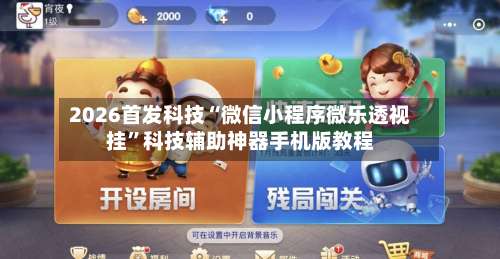 2026首发科技“微信小程序微乐透视挂”科技辅助神器手机版教程-第1张图片