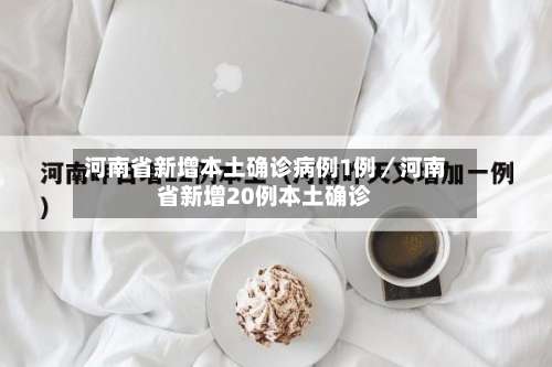 河南省新增本土确诊病例1例／河南省新增20例本土确诊-第1张图片