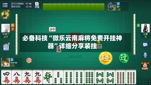 必备科技“微乐云南麻将免费开挂神器”详细分享装挂-第1张图片