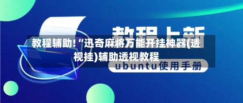 教程辅助!“迅奇麻将万能开挂神器(透视挂)辅助透视教程-第2张图片