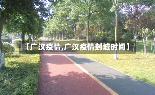 【广汉疫情,广汉疫情封城时间】-第1张图片