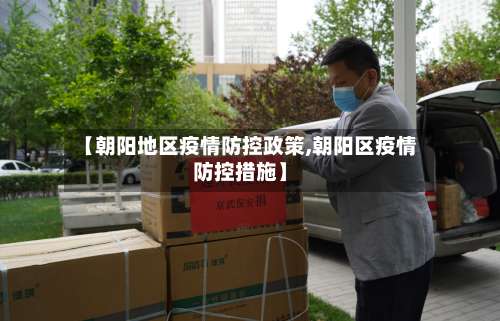 【朝阳地区疫情防控政策,朝阳区疫情防控措施】-第1张图片