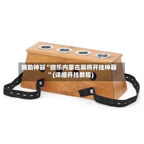 辅助神器“微乐内蒙古麻将开挂神器”(详细开挂教程)-第1张图片