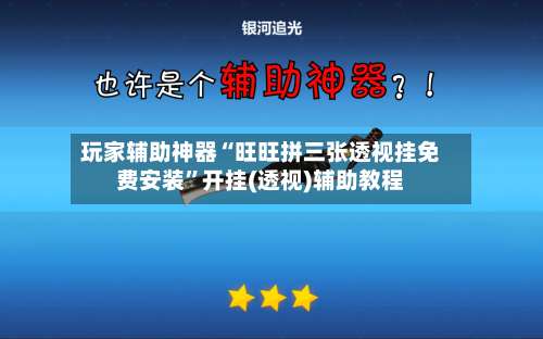 玩家辅助神器“旺旺拼三张透视挂免费安装	”开挂(透视)辅助教程-第2张图片