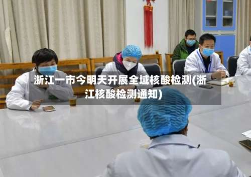 浙江一市今明天开展全域核酸检测(浙江核酸检测通知)-第2张图片
