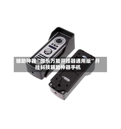 辅助神器“微乐万能开挂器通用版	”开挂科技辅助神器手机-第1张图片