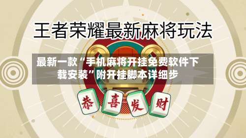 最新一款“手机麻将开挂免费软件下载安装	”附开挂脚本详细步-第1张图片