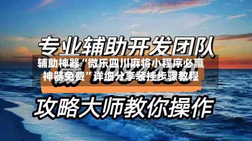 辅助神器“微乐四川麻将小程序必赢神器免费	”详细分享装挂步骤教程-第2张图片