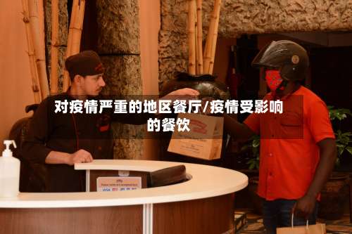 对疫情严重的地区餐厅/疫情受影响的餐饮-第1张图片