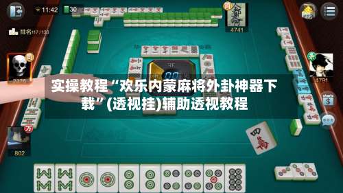 实操教程“欢乐内蒙麻将外卦神器下载”(透视挂)辅助透视教程-第1张图片