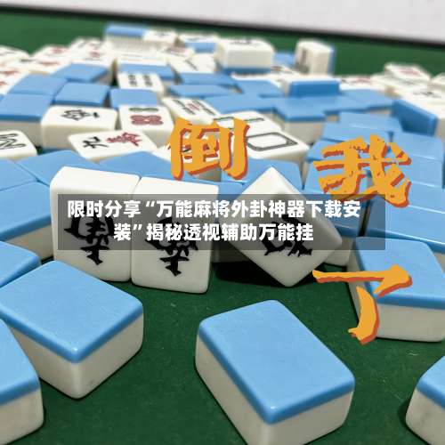 限时分享“万能麻将外卦神器下载安装”揭秘透视辅助万能挂-第1张图片