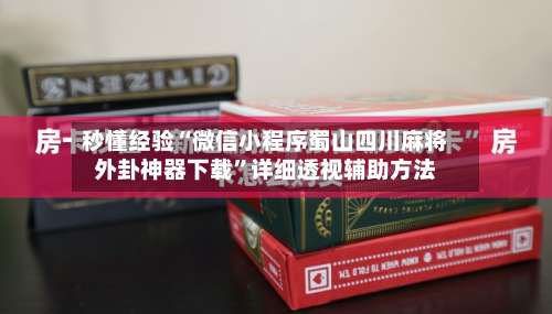 秒懂经验“微信小程序蜀山四川麻将外卦神器下载”详细透视辅助方法-第2张图片