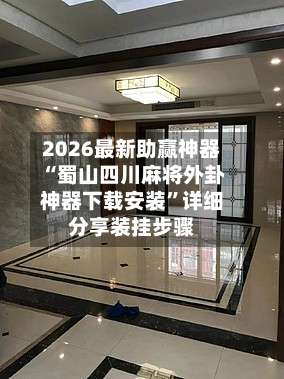 2026最新助赢神器“蜀山四川麻将外卦神器下载安装”详细分享装挂步骤-第2张图片