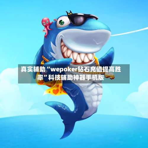 真实辅助“wepoker钻石充值提高胜率	”科技辅助神器手机版-第2张图片