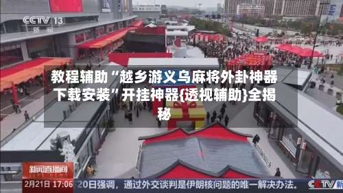 教程辅助“越乡游义乌麻将外卦神器下载安装”开挂神器{透视辅助}全揭秘-第2张图片