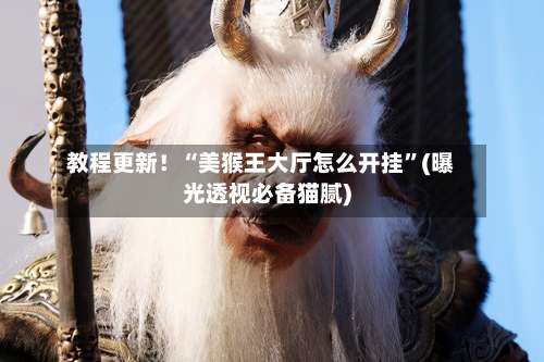 教程更新！“美猴王大厅怎么开挂	”(曝光透视必备猫腻)-第1张图片