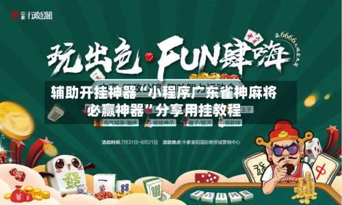 辅助开挂神器“小程序广东雀神麻将必赢神器	”分享用挂教程-第1张图片