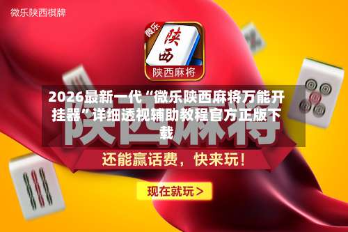 2026最新一代“微乐陕西麻将万能开挂器	”详细透视辅助教程官方正版下载-第2张图片