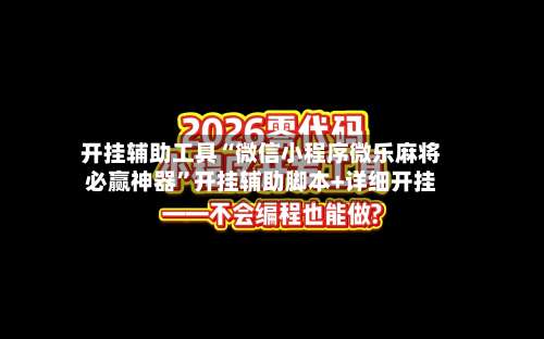 开挂辅助工具“微信小程序微乐麻将必赢神器”开挂辅助脚本+详细开挂-第1张图片
