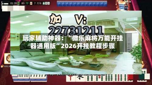 玩家辅助神器：“微乐麻将万能开挂器通用版	”2026开挂教程步骤-第1张图片
