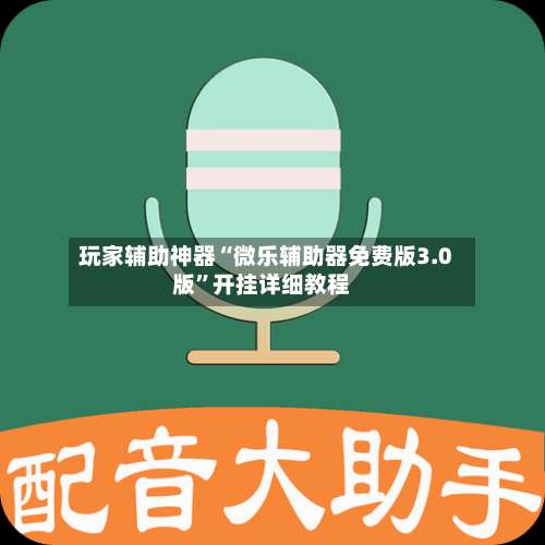 玩家辅助神器“微乐辅助器免费版3.0版”开挂详细教程-第1张图片