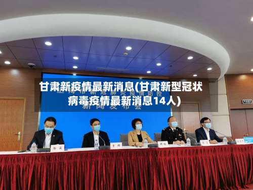 甘肃新疫情最新消息(甘肃新型冠状病毒疫情最新消息14人)-第1张图片