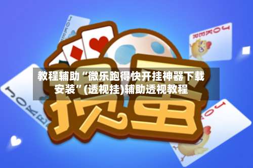 教程辅助“微乐跑得快开挂神器下载安装	”(透视挂)辅助透视教程-第2张图片