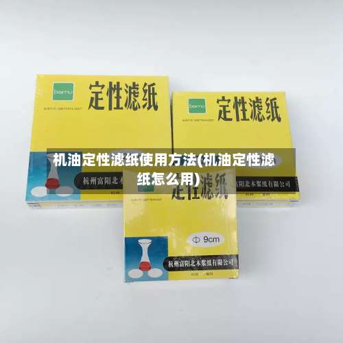 机油定性滤纸使用方法(机油定性滤纸怎么用)-第1张图片