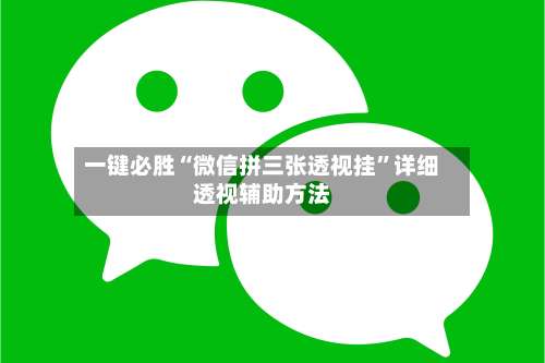 一键必胜“微信拼三张透视挂	”详细透视辅助方法-第1张图片