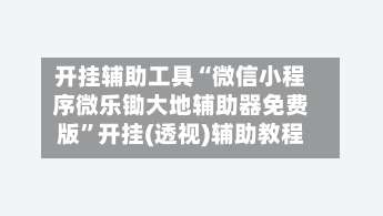 开挂辅助工具“微信小程序微乐锄大地辅助器免费版	”开挂(透视)辅助教程-第1张图片