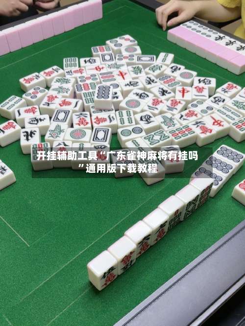 开挂辅助工具“广东雀神麻将有挂吗	”通用版下载教程-第1张图片