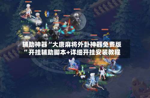 辅助神器“大唐麻将外卦神器免费版”开挂辅助脚本+详细开挂安装教程-第1张图片