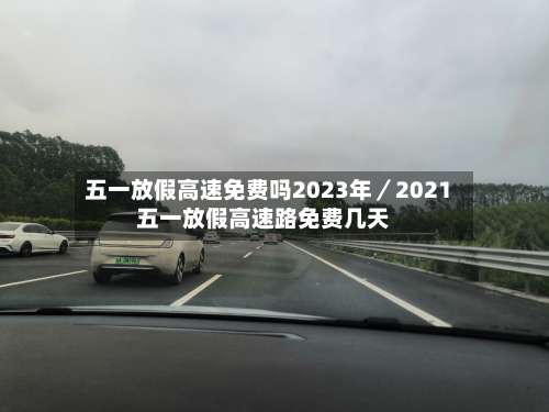 五一放假高速免费吗2023年／2021五一放假高速路免费几天-第3张图片